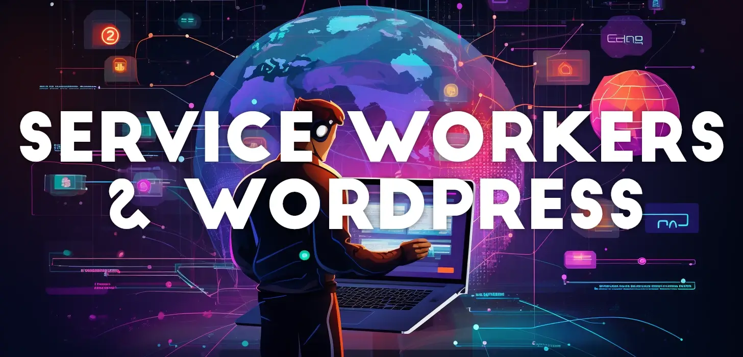 Service Workers and Wordpress. Colorful illustration of the network of background tasks service workers can handle.